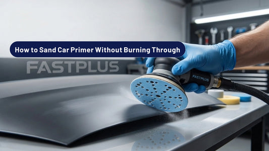 How to sand car primer without burning through — FastPlus Abrasives USA guide